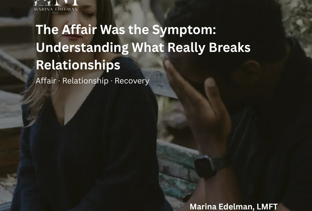 The Affair Was the Symptom: Understanding What Really Breaks Relationships
