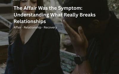 The Affair Was the Symptom: Understanding What Really Breaks Relationships